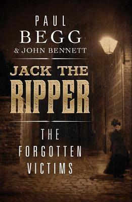Jack the Ripper: The Forgotten Victims by Paul Begg