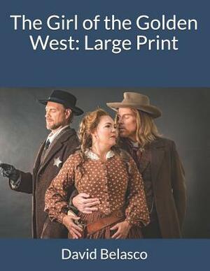 The Girl of the Golden West: Large Print by David Belasco