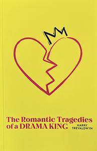 The Romantic Tragedies of a Drama King by Harry Trevaldwyn