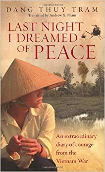 Last Night I Dreamed of Peace: An Extraordinary Diary of Courage from the Vietnam War by Đặng Thùy Trâm