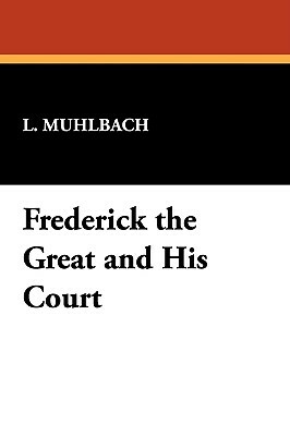 Frederick the Great and His Court by L. Muhlbach