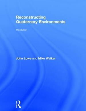 Reconstructing Quaternary Environments by Michael J. C. Walker, J. John Lowe