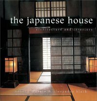 The Japanese House: Architecture and Interiors by Alexandra Black, Noboru Murata