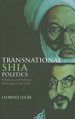 Transnational Shia Politics: Religious and Political Networks in the Gulf by Laurence Louër