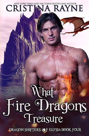 What Fire Dragons Treasure by Cristina Rayne