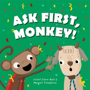 Ask First, Monkey!: A Playful Introduction to Consent and Boundaries by Juliet Clare Bell