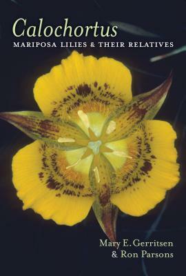 Calochortus: Mariposa Lilies and Their Relatives by Mary E. Gerritsen, Ron Parsons