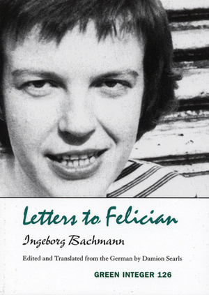 Letters to Felician by Ingeborg Bachmann, Damion Searls