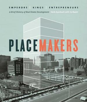 Placemakers: Emperors, Kings, Entrepreneurs: A Brief History of Real Estate Development by Herb Auerbach