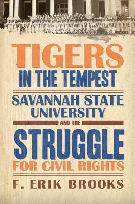 Tigers in the Tempest Savannah State University and the Struggle for Civil Rights by F. Erik Brooks
