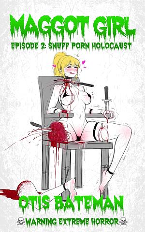 Maggot Girl, Episode 2: Snuff Porn Holocaust by Otis Bateman, Otis Bateman