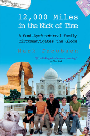 12,000 Miles in the Nick of Time: A Semi-Dysfunctional Family Circumnavigates the Globe by Mark Jacobson