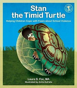 Stan the Timid Turtle: Helping Children Cope with Fears about School Violence by Anita DuFalla, Laura Fox