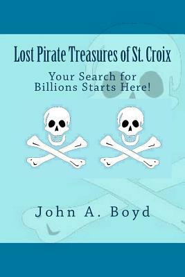 Lost Pirate Treasures of St. Croix by John A. Boyd