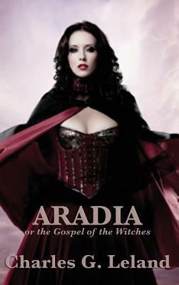 Aradia or the Gospel of the Witches by Charles G. Leland