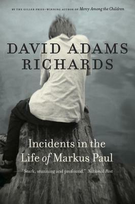 Incidents in the Life of Markus Paul by David Adams Richards