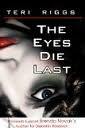 The Eyes Die Last by Teri Riggs