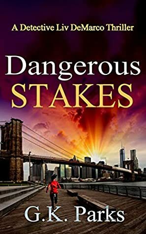 Dangerous Stakes: A Detective Liv DeMarco Thriller by G.K. Parks