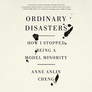 Ordinary Disasters: How I Stopped Being a Model Minority by Anne Anlin Cheng