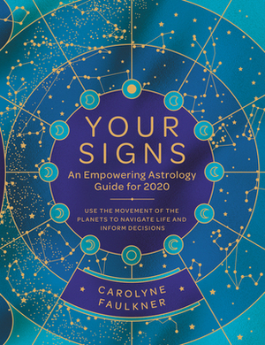 Your Signs: An Empowering Astrology Guide for 2020: Use the Movement of the Planets to Navigate Life and Inform Decisions by Carolyne Faulkner