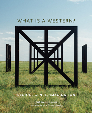 What Is a Western?: Region, Genre, Imagination by Josh Garrett-Davis