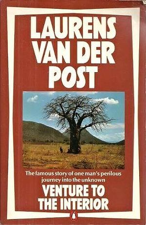 Venture to the Interior: The Famous Story of One Man's Perilous Journey Into the Unknown by Laurens van der Post, Laurens van der Post