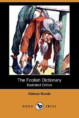 The Foolish Dictionary (Illustrated Edition) (Dodo Press) by Gideon Wurdz