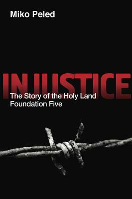 Injustice: The Story of the Holy Land Foundation Five by Miko Peled