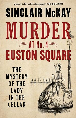 Murder at No. 4 Euston Square: The Mystery of the Lady in the Cellar by Sinclair McKay