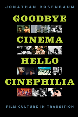Goodbye Cinema, Hello Cinephilia: Film Culture in Transition by Jonathan Rosenbaum