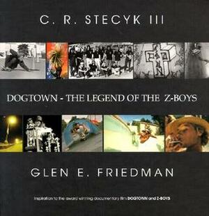 Dogtown: The Legend Of The Z Boys by C.R. Stecyk, Glen E. Friedman