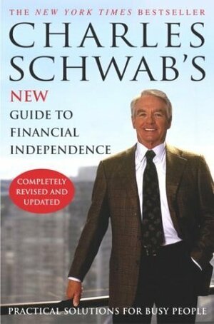 Charles Schwab's New Guide to Financial Independence Completely Revised and Updated: Practical Solutions for Busy People by Charles Schwab