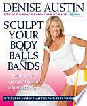 Sculpt Your Body with Balls and Bands: Shed Pounds and Get Firm in 12 Minutes a Day by Denise Austin