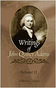 The Writings of John Quincy Adams Volume II: 1796-1801 by John Quincy Adams