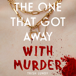 The One That Got Away with Murder by Trish Lundy