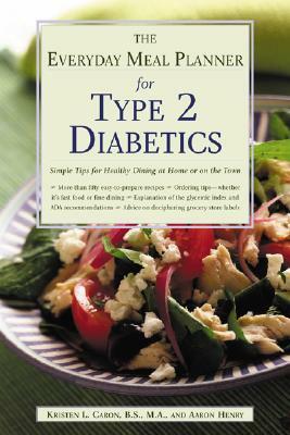 The Everyday Meal Planner for Type 2 Diabetes: Simple Tips for Healthy Dining at Home or on the Town by Kristen L. Caron, Aaron Henry