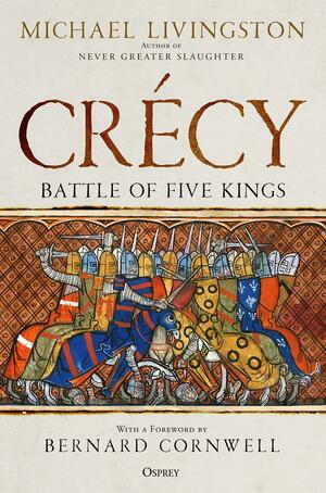 Crécy: Battle of Five Kings by Michael Livingston