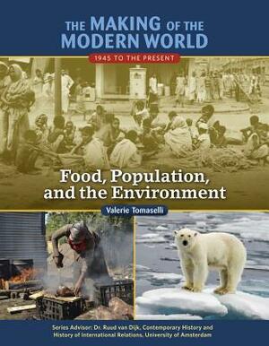 The Making of the Modern World: 1945 to the Present: Food, Population, and the Environment by Valerie Tomaselli