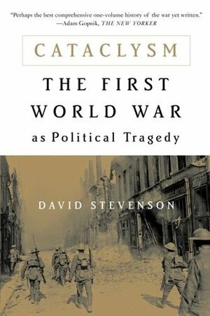 Cataclysm: The First World War as Political Tragedy by David Stevenson