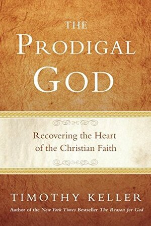 The Prodigal God: Recovering the Heart of the Christian Faith by Timothy Keller