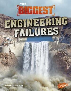 The Biggest Engineering Failures by Connie Colwell Miller