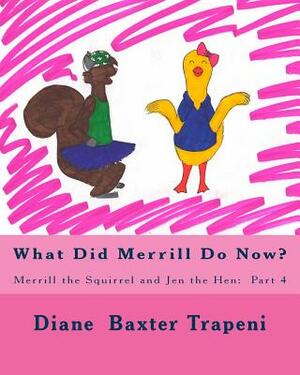 What Did Merrill Do Now?: Merrill the Squirrel and Jen the Hen: Part 4 by Kenneth Stone Sr, Diane Baxter Trapeni