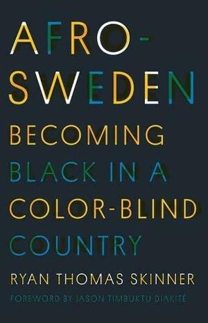 Afro-Sweden: Becoming Black in a Color-Blind Country by Jason Diakité, Ryan Thomas Skinner