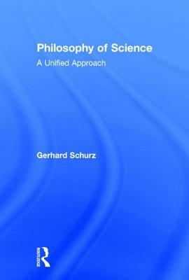 Philosophy of Science: A Unified Approach by Gerhard Schurz