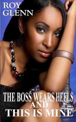 The Boss Wears Heels & This Is Mine by Roy Glenn