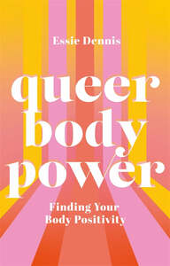 Queer Body Power: Finding Your Body Positivity by Essie Dennis