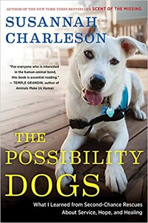 The Possibility Dogs: What a Handful of Unadoptables Taught Me About Service, Hope, and Healing by Susannah Charleson