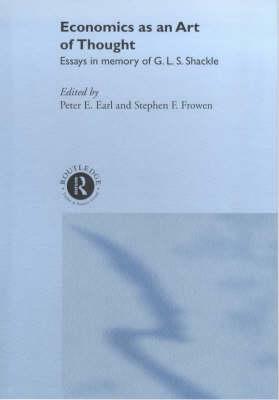 Economics as an Art of Thought: Essays in Memory of G.L.S. Shackle by 