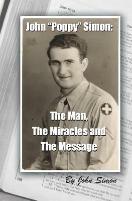 John Poppy Simon: The Man, The Miracles, and The Message by John Simon