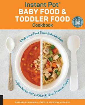 Instant Pot Baby Food and Toddler Food Cookbook: Wholesome Food That Cooks Up Fast in Your Instant Pot or Other Electric Pressure Cooker by Barbara Schieving, Jennifer Schieving McDaniel